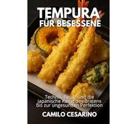 Tempura für Besessene: Technik, Feuer und die japanische Kunst des Bratens bis zur ungesunden Perfektion