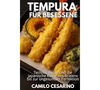 Tempura für Besessene: Technik, Feuer und die japanische Kunst des Bratens bis zur ungesunden Perfektion
