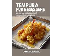 Tempura für Besessene: Technik, Feuer und die japanische Kunst des Frittierens mit ungesunder Präzision