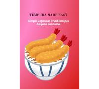 TEMPURA MADE EASY: Simple Japanese Fried Recipes Anyone Can Cook