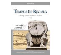 Tempus et regula. Orologi solari medievali italiani. Le origini, la storia (Vol. 1)