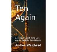 Ten Again: A Journey Through Time, Love, and the Battle for Sound Money