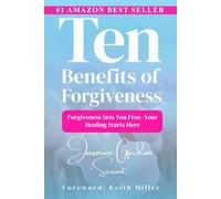 Ten Benefits of Forgiveness: Forgiveness Sets You free - Your Healing Starts Here