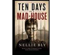 Ten Days in a Mad-House (Annotated): The Original 1887 Exposé with Historical Notes and Introduction