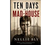 Ten Days in a Mad-House (Annotated): The Original 1887 Exposé with Historical Notes and Introduction
