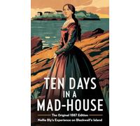 Ten Days in a Mad-House; or, Nellie Bly's Experience on Blackwell's Island.