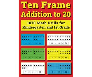 Ten Frame Addition to 20: 1070 Math Drills for Kindergarten and 1st Grade