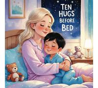 Ten Hugs Before Bed: A Heartwarming Bedtime Counting Book for Toddlers and Preschoolers About Love, Hugs, and Sweet Dreams