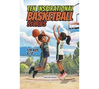 Ten Inspirational Basketball Stories for Kids 6-12: Amazing Tales for Kids to Develop Confidence and Character, While Building Teamwork and Real Court Skills