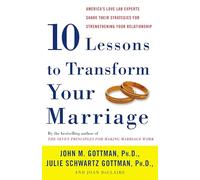 Ten Lessons to Transform Your Marriage: America's Love Lab Experts Share Their Strategies for Strengthening Your Relationship