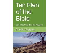 Ten Men of the Bible: And Their Impact on the Kingdom