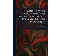 Ten Minutes by the Clock and Three Other Plays for Out-Door and In-Door Production