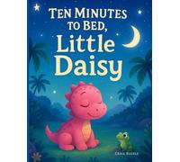 Ten Minutes to Bed Little Daisy, Dinosaur: A Dinosaur’s Journey to Dreamland