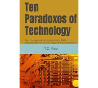 Ten Paradoxes of Technology: Ten Instances of Humanity's Self-Disorientation in the Age of Acceleration