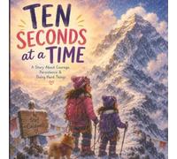 Ten Seconds At A Time: A Story About Courage, Persistence, And Doing Hard Things
