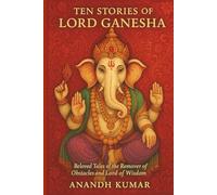Ten Stories of Lord Ganesha: Beloved Tales of the Remover of Obstacles and Lord of Wisdom