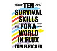 Ten Survival Skills for a World in Flux: A Practical Guide to the Twenty-First Century, from Climate Change to Finance to the Future of Education