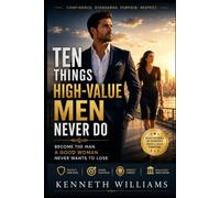 TEN THINGS HIGH-VALUE MEN NEVER DO: Become the Man a Good Woman Never Wants to Lose