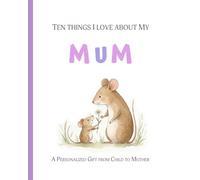 Ten Things I Love about My Mum: A Personalized Gift from Child to Mother