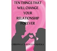 TEN THINGS THAT WILL CHANGE YOUR RELATIONSHIP FOREVER: Unlocking the Secrets to a Lasting and Fulfilling Relationship