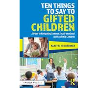 Ten Things to Say to Gifted Children: A Guide to Navigating Common Social-emotional and Academic Concerns