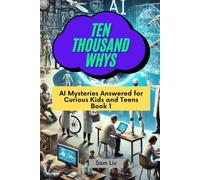 TEN THOUSAND WHYS: AI Mysteries Answered for Curious Kids and Teens Book 1