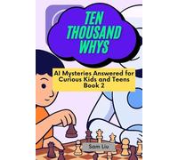 TEN THOUSAND WHYS: AI Mysteries Answered for Curious Kids and Teens Book 2