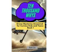TEN THOUSAND WHYS: Drone Mysteries Answered for Curious Kids and Teens Book 1