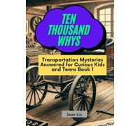 TEN THOUSAND WHYS: Transportation Mysteries Answered for Curious Kids and Teens Book 1