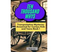 TEN THOUSAND WHYS: Transportation Mysteries Answered for Curious Kids and Teens Book 1