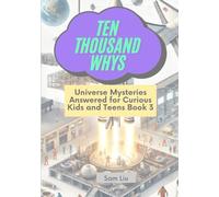TEN THOUSAND WHYS: Universe Mysteries Answered for Curious Kids and Teens Book 3