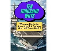 TEN THOUSAND WHYS: Weapon Mysteries Answered for Curious Kids and Teens Book 1