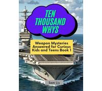 TEN THOUSAND WHYS: Weapon Mysteries Answered for Curious Kids and Teens Book 1