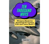 TEN THOUSAND WHYS: Weapon Mysteries Answered for Curious Kids and Teens Book 2