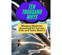 TEN THOUSAND WHYS: Weapon Mysteries Answered for Curious Kids and Teens Book 3