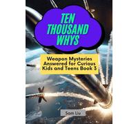 TEN THOUSAND WHYS: Weapon Mysteries Answered for Curious Kids and Teens Book 3