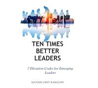 TEN TIMES BETTER LEADERS: 7 Elevation Codes for Emerging Leaders