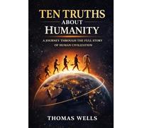 Ten Truths About Humanity: A Journey Through the Full Story of Human Civilization