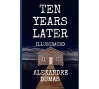 Ten Years Later ( Illustrated ): Alexandre Dumas
