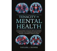 Tenacity in Mental Health: A 20-year Journey Managing Bipolar Disorder - Conveying vital experience and skills to manage a dangerous mental illness