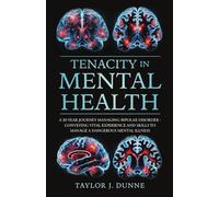 Tenacity in Mental Health: A 20-year Journey Managing Bipolar Disorder - Conveying vital experience and skills to manage a dangerous mental illness