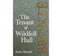 Tenant of Wildfell Hall: Including Introductory Essays by Virginia Woolf, Charlotte Brontë and Clement K. Shorter