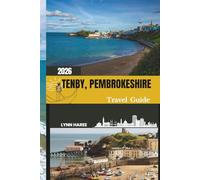 TENBY, PEMBROKESHIRE TRAVEL GUIDE 2026: Explore Stunning Shores, Medieval Streets, and Local Flavours in Coastal Pembrokeshire
