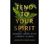 Tend to Your Spirit: Mindful Living With Chronic Illness
