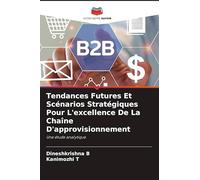 Tendances Futures Et Scénarios Stratégiques Pour L'excellence De La Chaîne D'approvisionnement: Une étude analytique