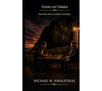 TENDER AND TERRIBLE: Nine Raw Stories of Male Friendship