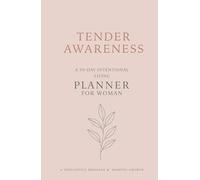 Tender Awareness: A 90-Day Intentional Living Planner For Woman. A Thoughtful Presence & Mindful Growth