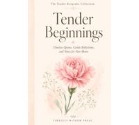 Tender Beginnings: Timeless Quotes, Gentle Reflections, and Notes for New Moms