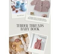 Tender Threads Baby Book: A Complete Guide to Crocheting Soft and Durable Baby Patterns That Blend Old World Charm With Contemporary Style and Comfort