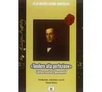 Libri Felix Mendelssohn Bartholdy - Tendere Alla Perfezione. Lettere Scelte E Do